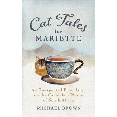 Cat Tales for Mariette: An Unexpected Friendship on the Camdeboo Plains of South Africa