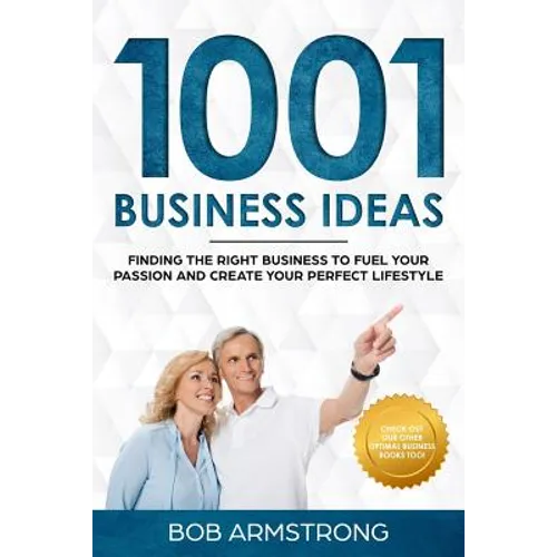 1001 Business Ideas: Finding the Right Business to Fuel Your Passion and Create Your Perfect Lifestyle