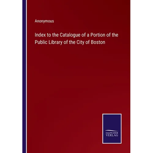 Index to the Catalogue of a Portion of the Public Library of the City of Boston