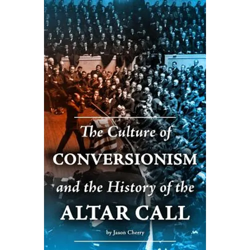 The Culture of Conversionism and the History of the Altar Call