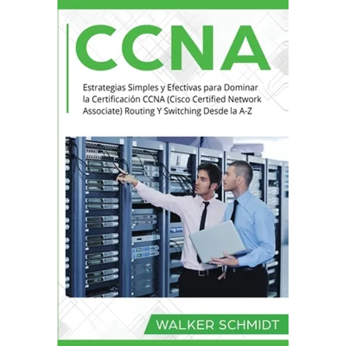 CCNA: Estrategias Simples y Efectivas para Dominar la Certificación CCNA (Cisco Certified Network Associate) Routing Y Switc