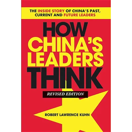 How China's Leaders Think: The Inside Story of China's Past, Current and Future Leaders