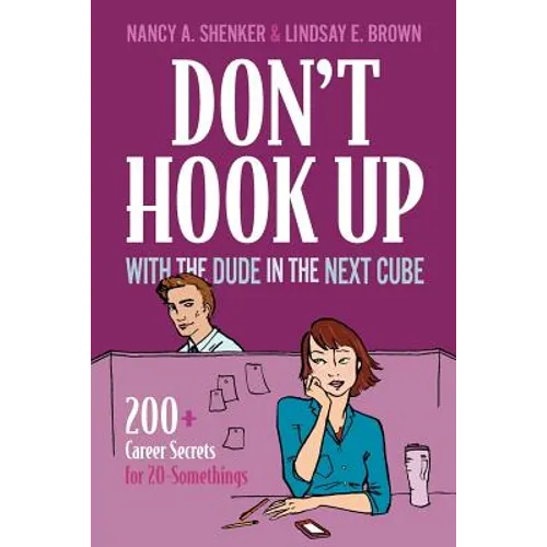 Don't Hook Up With the Dude in the Next Cube: 200+ Career Secrets for 20-Somethings