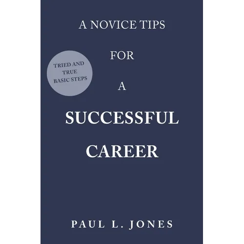 A Novice Tips for a Successful Career: Tried and True Basic Steps