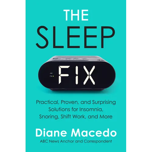 The Sleep Fix: Practical, Proven, and Surprising Solutions for Insomnia, Snoring, Shift Work, and More