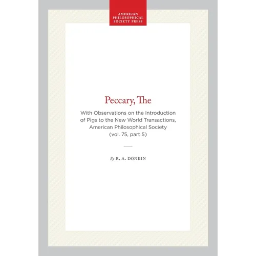 The Peccary: With Observations on the Introduction of Pigs to the New World, Transactions, American Philosophical Society (Vol. 75, Part 5)