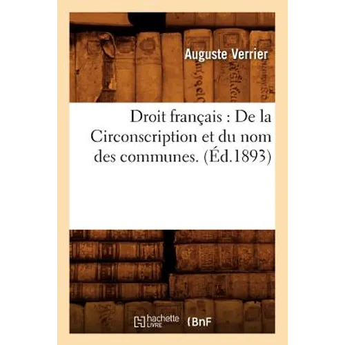 Droit français: De la Circonscription et du nom des communes. (Éd.1893)