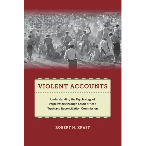 Violent Accounts: Understanding the Psychology of Perpetrators Through South Africaas Truth and Reconciliation Commission