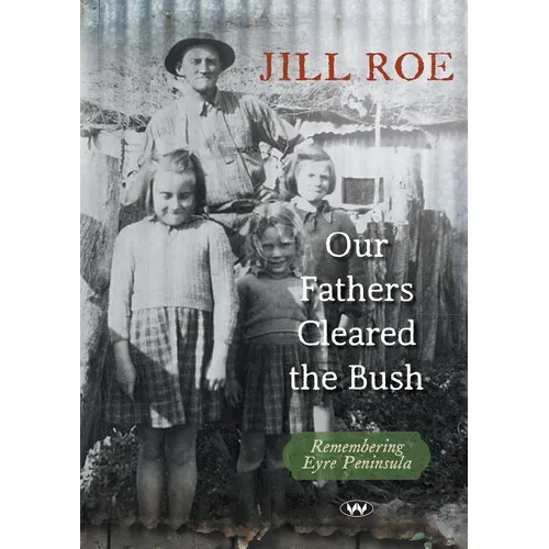 Our Fathers Cleared the Bush: Remembering Eyre Peninsula