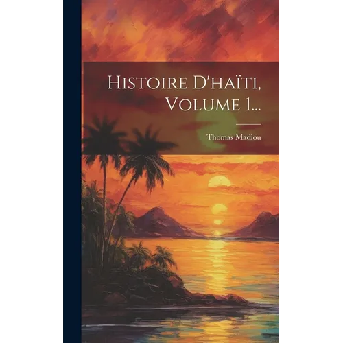 Histoire D'haïti, Volume 1...