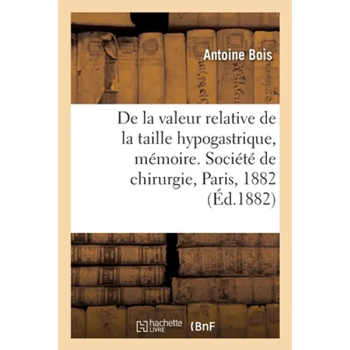 De la valeur relative de la taille hypogastrique, mémoire: Société de chirurgie, Paris, 1882