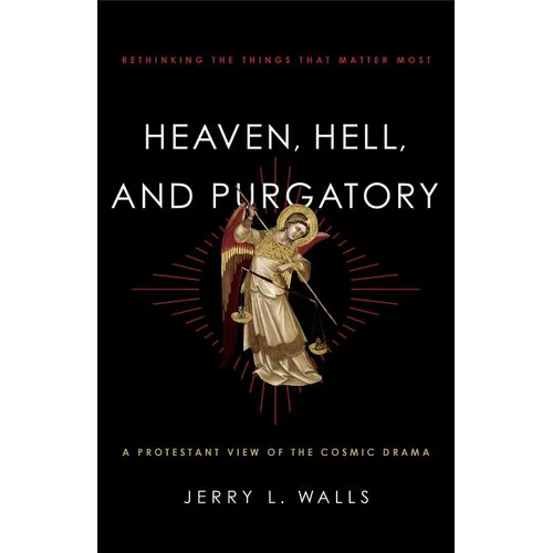 Heaven, Hell, and Purgatory: Rethinking the Things That Matter Most