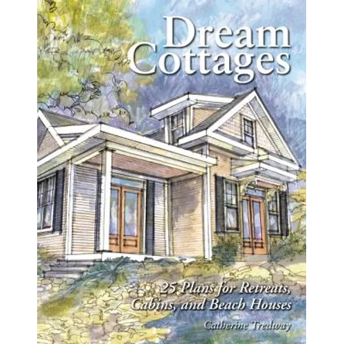 Dream Cottages: 25 Plans for Retreats, Cabins, Beach Houses