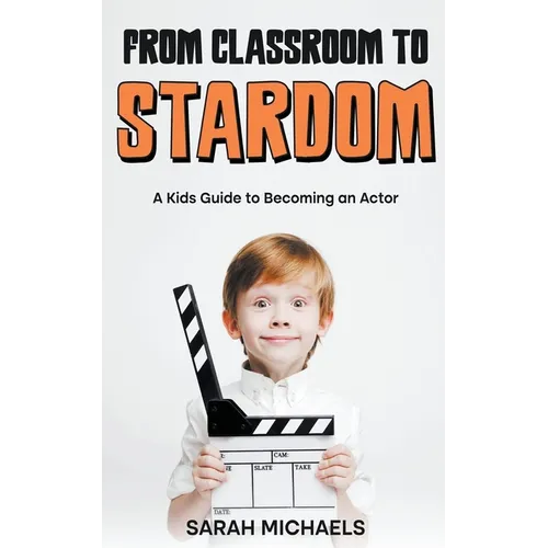From Classroom to Stardom: A Kids Guide to Becoming an Actor