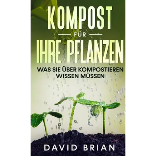 Kompost für Ihre Pflanzen: Was Sie über Kompostieren wissen müssen