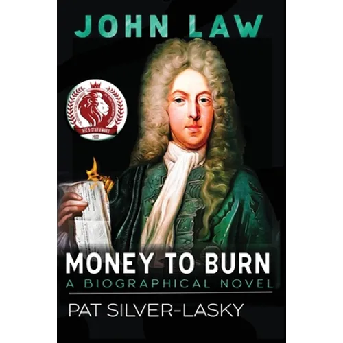 John Law: Money to Burn. A Biographical Novel