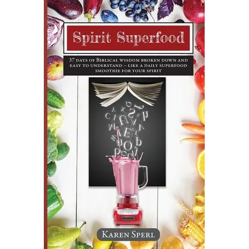 Spirit Superfood: 37 Days of Biblical Wisdom Broken Down and Easy to Understand - Like a Daily Superfood Smoothie for your Spirit