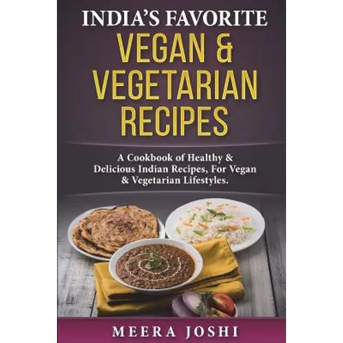 India's Favorite Vegan & Vegetarian Recipes: A Cookbook of Healthy & Delicious Indian Recipes, For Vegan & Vegetarian Lifestyles.