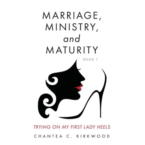 Marriage, Ministry, and Maturity Book 1: Trying on My First Lady Heels