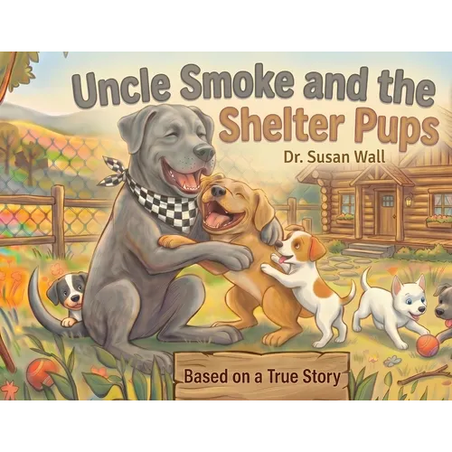 Uncle Smoke and the Shelter Pups: Based on a True Story
