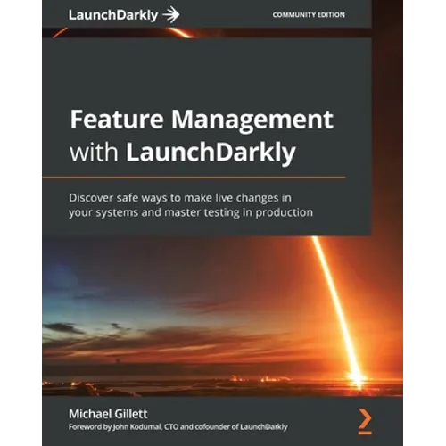 Feature Management with LaunchDarkly: Discover safe ways to make live changes in your systems and master testing in production