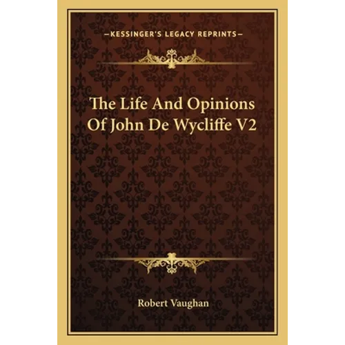 The Life And Opinions Of John De Wycliffe V2