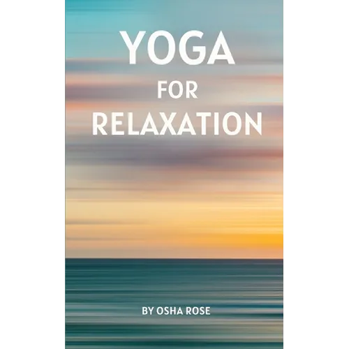 Yoga for Relaxation: A guide to finding peace of mind through breathing exercises, restorative yoga postures, and meditation practices that can easily