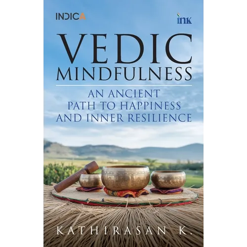 Vedic Mindfulness: An Ancient Path to Happiness and Inner Resilience