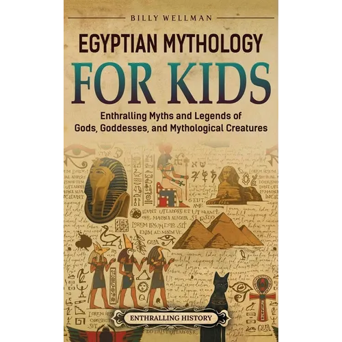 Egyptian Mythology for Kids: Enthralling Myths and Legends of Gods, Goddesses, and Mythological Creatures