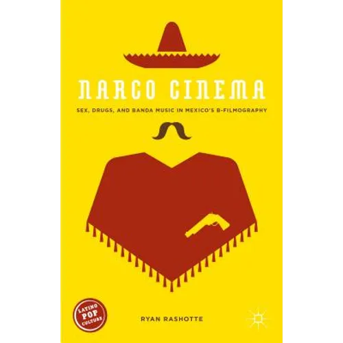 Narco Cinema: Sex, Drugs, and Banda Music in Mexico's B-Filmography