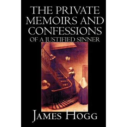 The Private Memoirs and Confessions of A Justified Sinner by James Hogg, Fiction, Literary