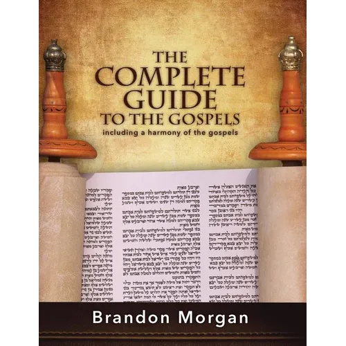 The Complete Guide To The Gospels: Including a harmony of the Gospels