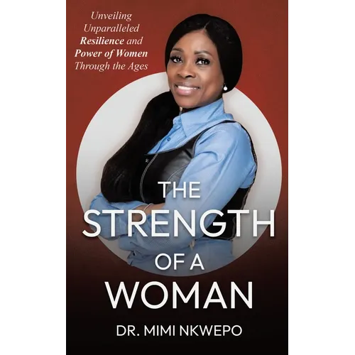 The Strength of a Woman: Unveiling Unparalleled Resilience and Power of Women Through the Ages