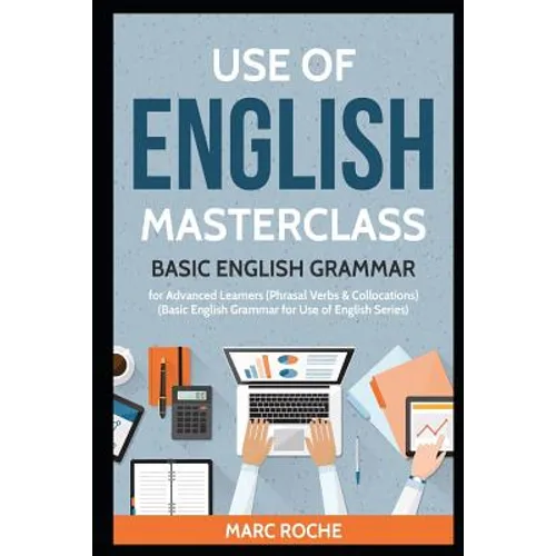 Use of English Masterclass: Basic English Grammar for Advanced Learners (Phrasal Verbs & Collocations): Basic English Grammar for Use of English Serie