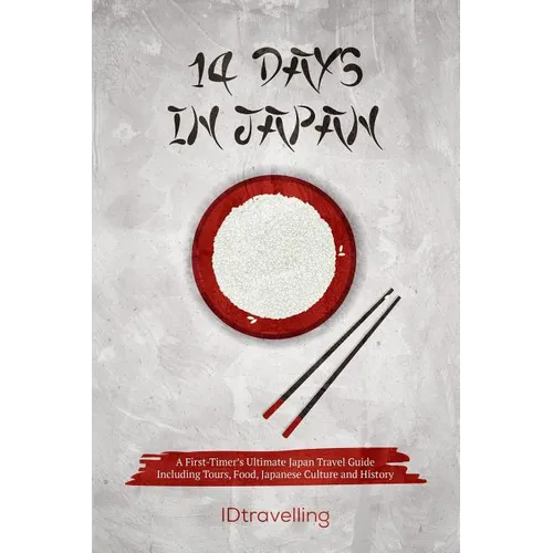 14 Days in Japan: A First-Timer's Ultimate Japan Travel Guide Including Tours, Food, Japanese Culture and History