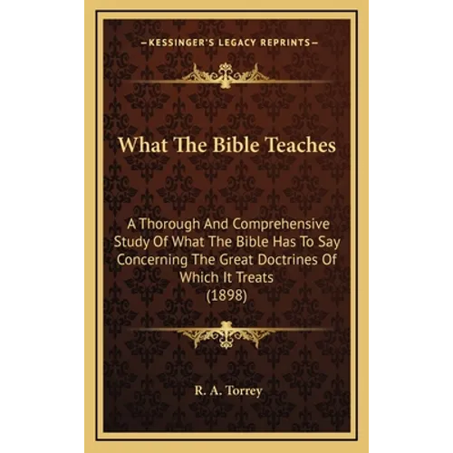 What The Bible Teaches: A Thorough And Comprehensive Study Of What The Bible Has To Say Concerning The Great Doctrines Of Which It Treats (189