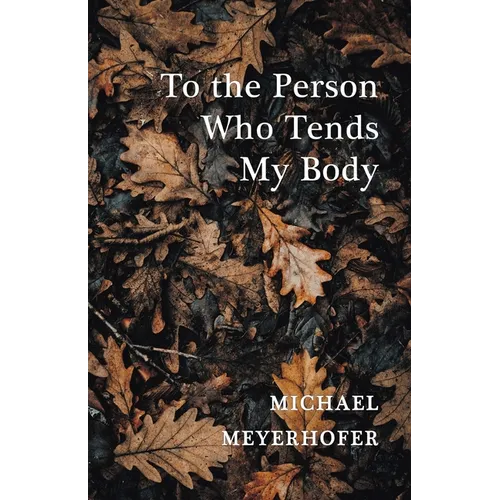 To the Person Who Tends My Body