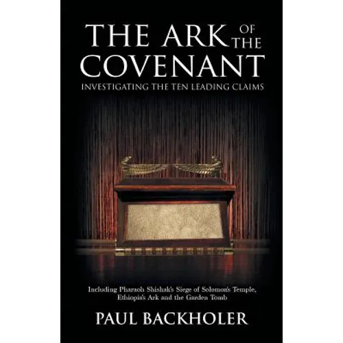 The Ark of the Covenant, Investigating the Ten Leading Claims: Including Pharaoh Shishak's Siege of Solomon's Temple, Ethiopia's Ark & the Garden Tomb
