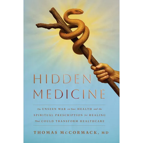 Hidden Medicine: The Unseen War on Your Health and the Spiritual Prescription for Healing That Could Transform Healthcare