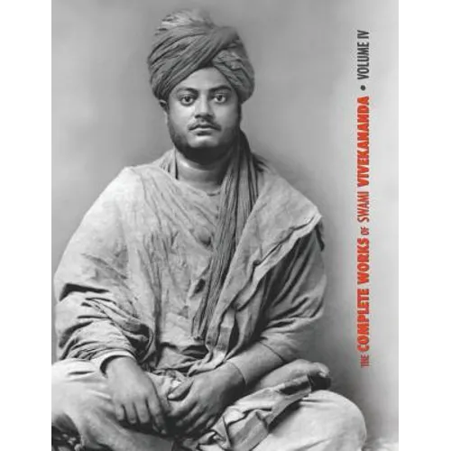 The Complete Works of Swami Vivekananda, Volume 4: Addresses on Bhakti-Yoga, Lectures and Discourses, Writings: Prose and Poems, Translations: Prose a