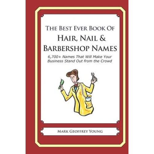 The Best Ever Book of Hair, Nail & Barbershop Names: 6,700+ Names That Will Make Your Business Stand Out from the Crowd
