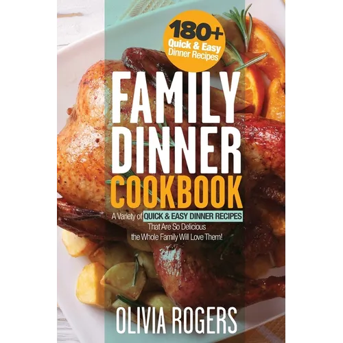Family Dinner Cookbook: A Variety of 180+ Quick & Easy Dinner Recipes That Are So Delicious The Whole Family Will Love Them! (Family Cookbook)