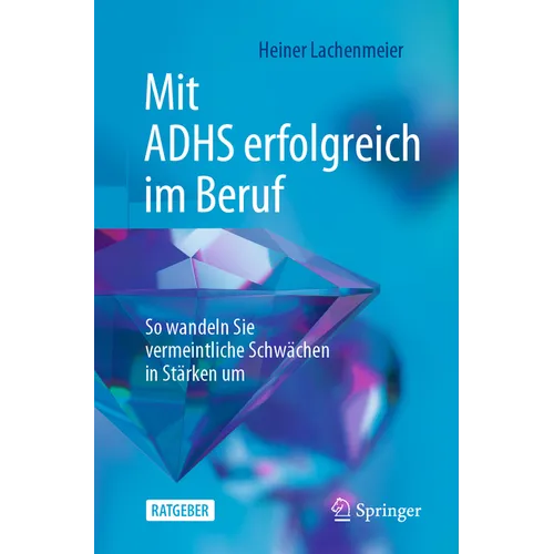 Mit Adhs Erfolgreich Im Beruf: So Wandeln Sie Vermeintliche Schwächen in Stärken Um