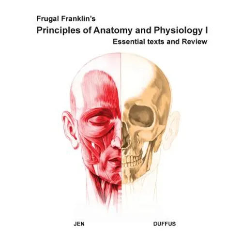Frugal Franklin's Principles of Anatomy and Physiology I: Essential Texts and Review