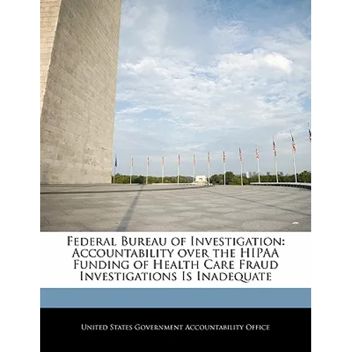 Federal Bureau of Investigation: Accountability Over the Hipaa Funding of Health Care Fraud Investigations Is Inadequate
