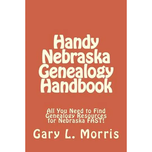 Handy Nebraska Genealogy Handbook: All You Need to Find Genealogy Resources for Nebraska FAST!