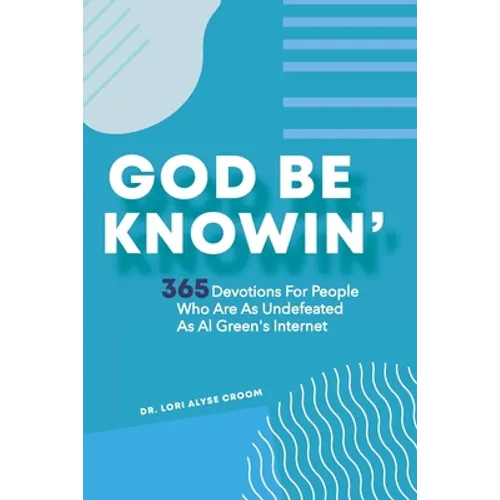 God Be Knowin': 365 Devotions For People Who Are As Undefeated As Al Green's Internet