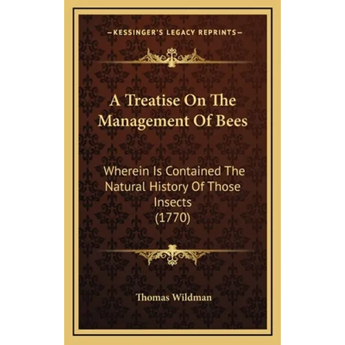 A Treatise On The Management Of Bees: Wherein Is Contained The Natural History Of Those Insects (1770)