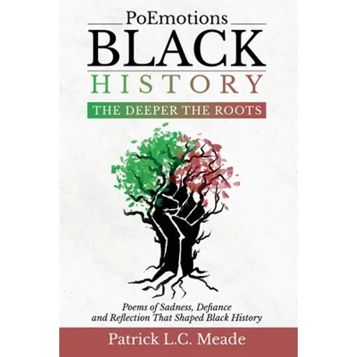 PoEmotions Black History The Deeper the Roots: The Deeper the Roots: Poems of Sadness, Defiance, and Reflection That Shaped Black History