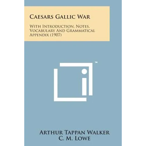 Caesars Gallic War: With Introduction, Notes, Vocabulary and Grammatical Appendix (1907)